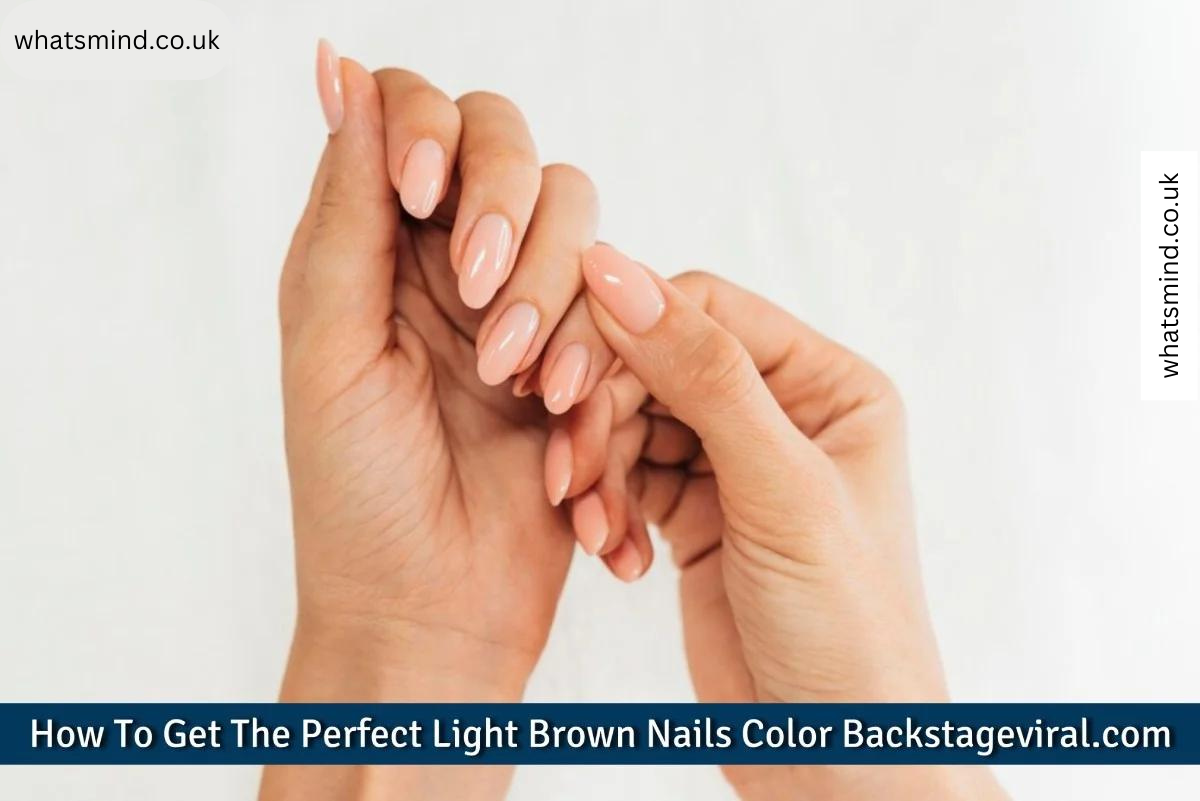 how to get the perfect light brown nails color backstageviral.com